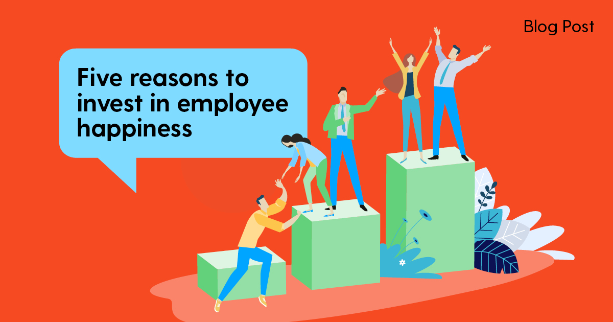 Five reasons to invest in employee happiness